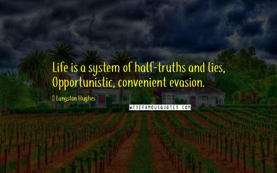 Langston Hughes Quotes: Life is a system of half-truths and lies, Opportunistic, convenient evasion.