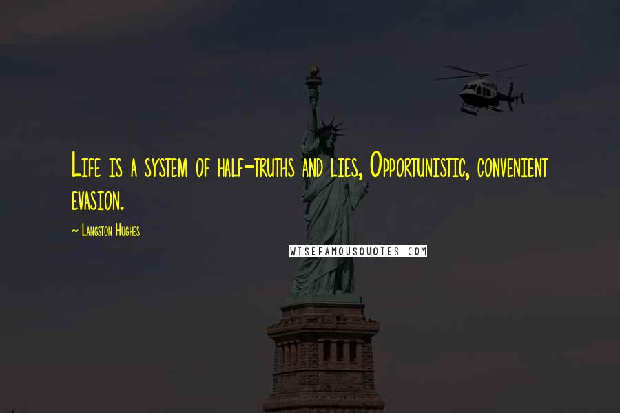 Langston Hughes Quotes: Life is a system of half-truths and lies, Opportunistic, convenient evasion.