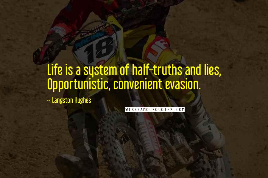 Langston Hughes Quotes: Life is a system of half-truths and lies, Opportunistic, convenient evasion.