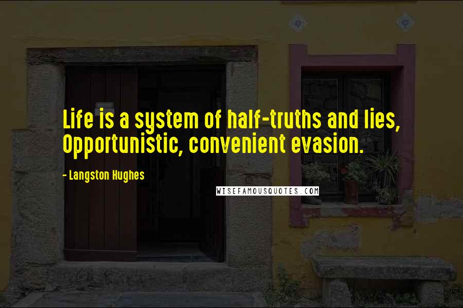 Langston Hughes Quotes: Life is a system of half-truths and lies, Opportunistic, convenient evasion.