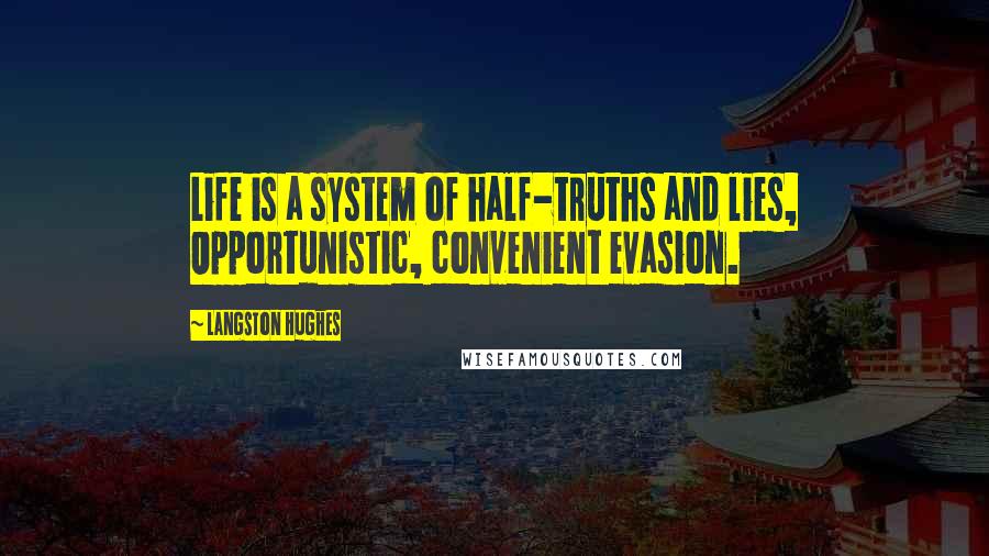 Langston Hughes Quotes: Life is a system of half-truths and lies, Opportunistic, convenient evasion.