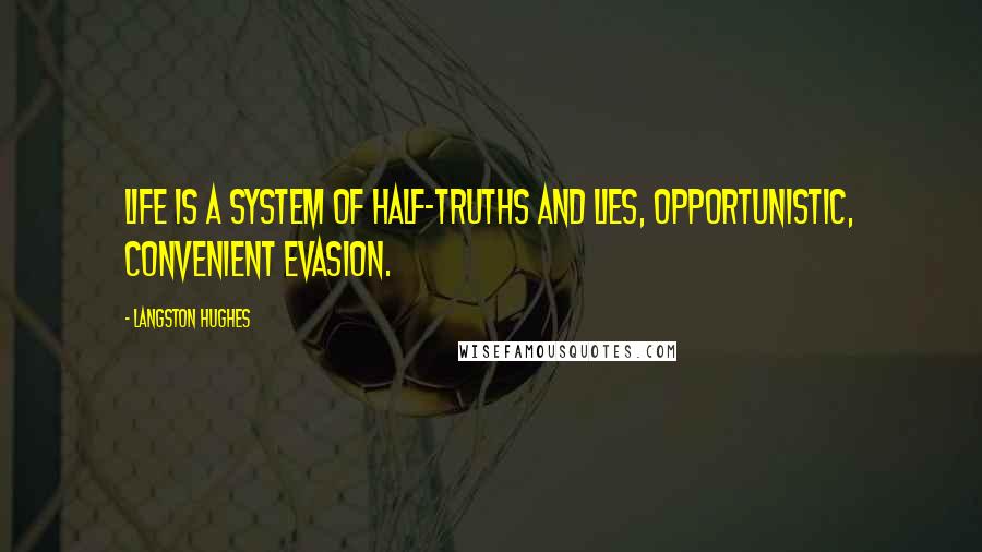 Langston Hughes Quotes: Life is a system of half-truths and lies, Opportunistic, convenient evasion.