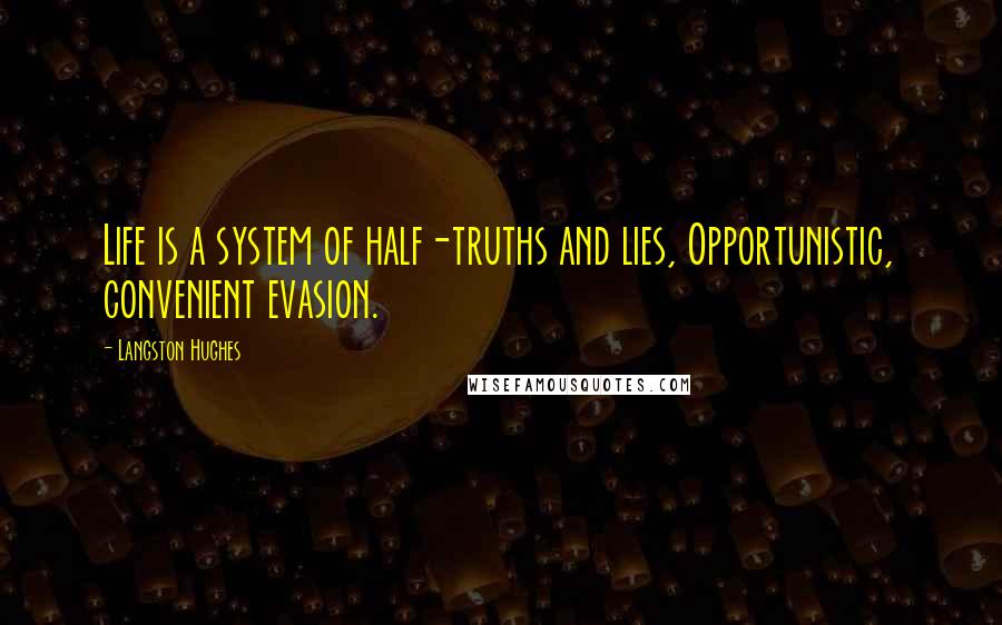 Langston Hughes Quotes: Life is a system of half-truths and lies, Opportunistic, convenient evasion.