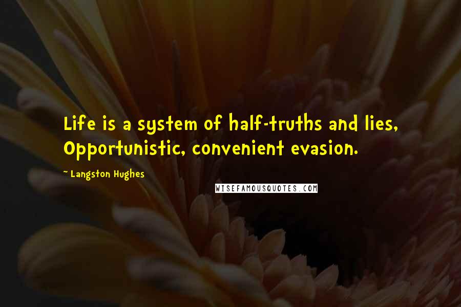 Langston Hughes Quotes: Life is a system of half-truths and lies, Opportunistic, convenient evasion.