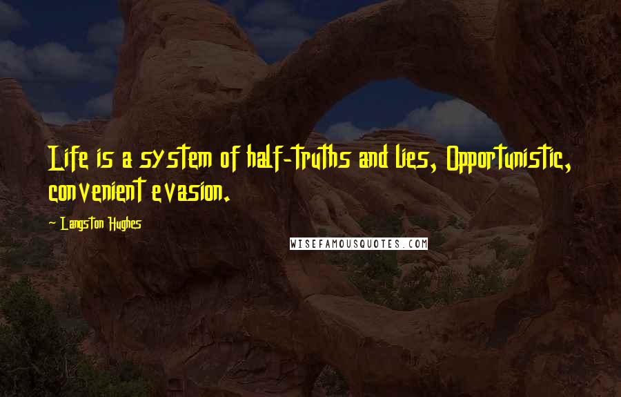 Langston Hughes Quotes: Life is a system of half-truths and lies, Opportunistic, convenient evasion.