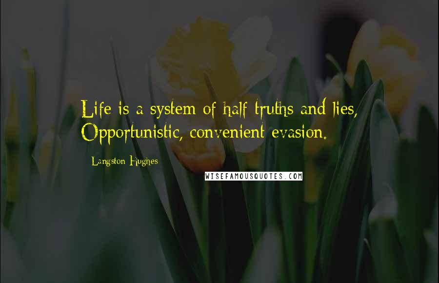 Langston Hughes Quotes: Life is a system of half-truths and lies, Opportunistic, convenient evasion.