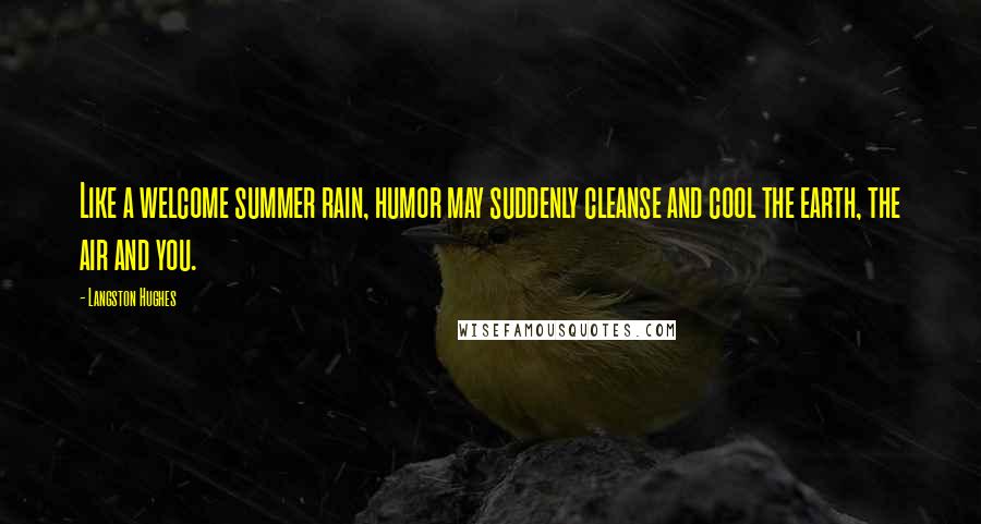 Langston Hughes Quotes: Like a welcome summer rain, humor may suddenly cleanse and cool the earth, the air and you.
