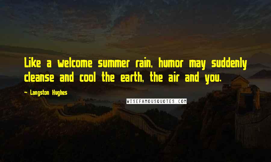 Langston Hughes Quotes: Like a welcome summer rain, humor may suddenly cleanse and cool the earth, the air and you.