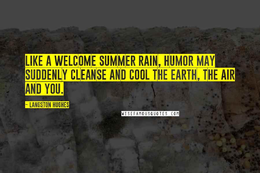 Langston Hughes Quotes: Like a welcome summer rain, humor may suddenly cleanse and cool the earth, the air and you.