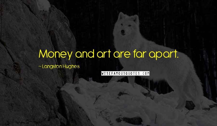 Langston Hughes Quotes: Money and art are far apart.