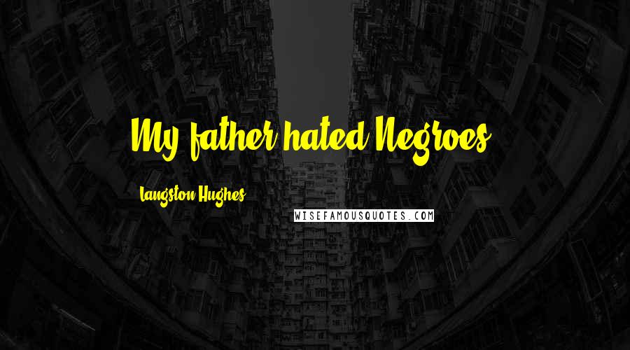 Langston Hughes Quotes: My father hated Negroes.