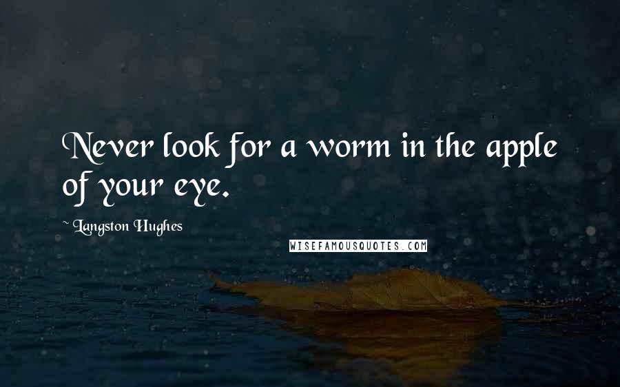 Langston Hughes Quotes: Never look for a worm in the apple of your eye.