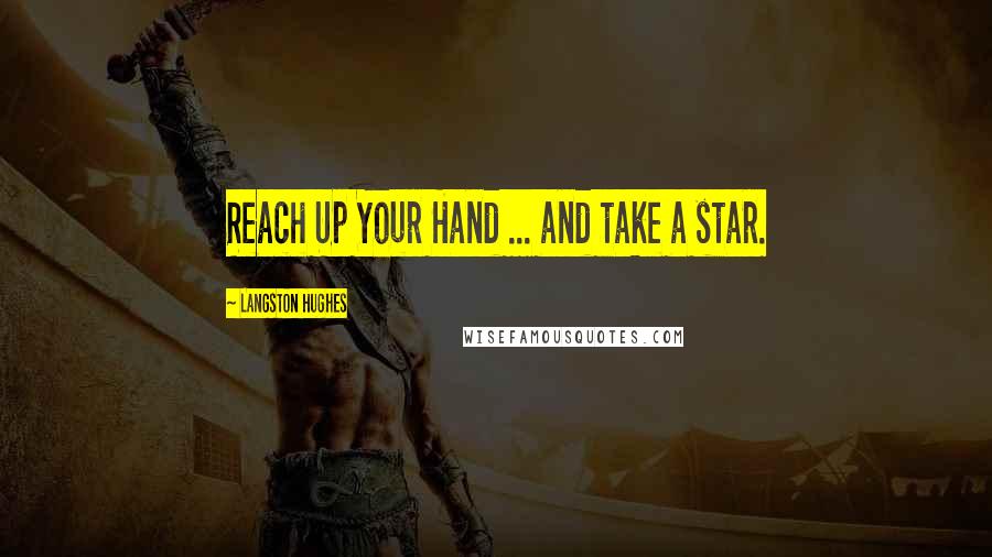 Langston Hughes Quotes: Reach Up Your Hand ... and take a star.