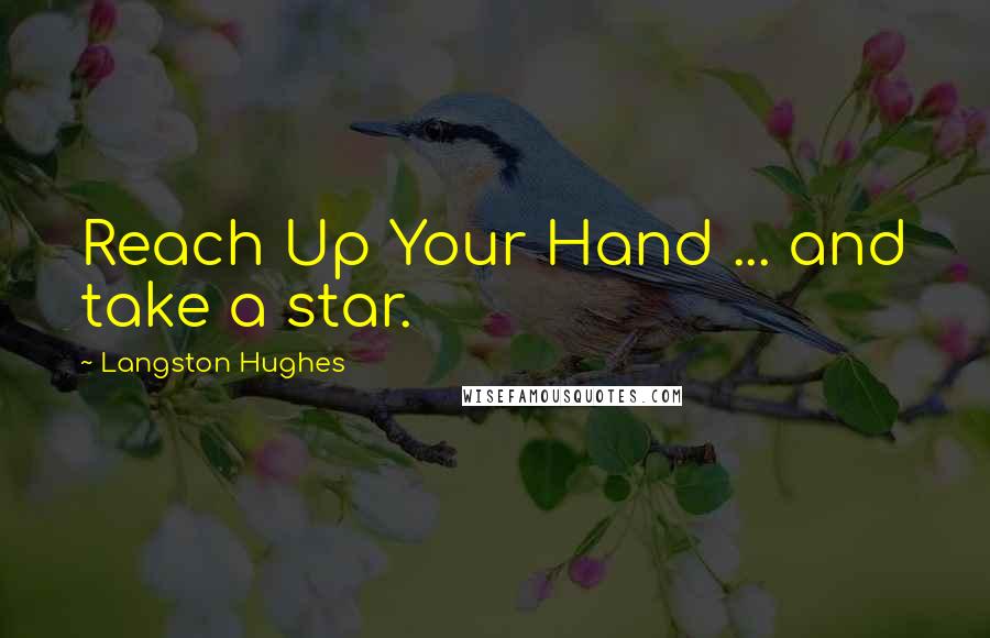 Langston Hughes Quotes: Reach Up Your Hand ... and take a star.