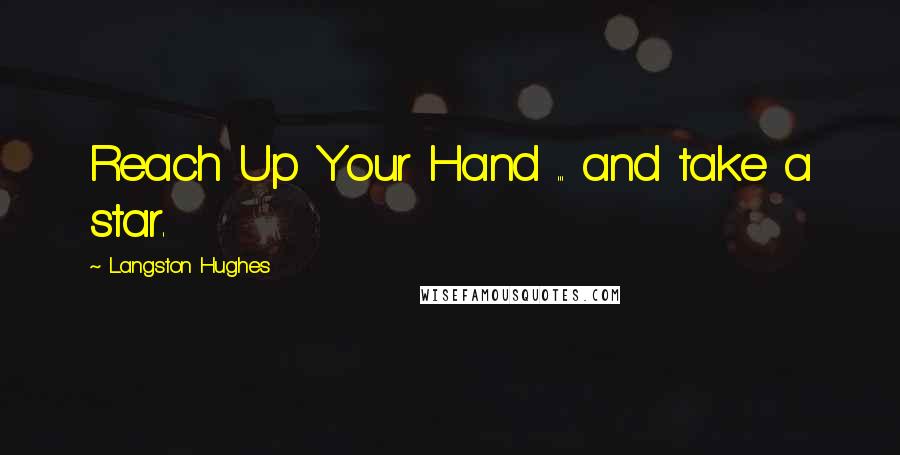Langston Hughes Quotes: Reach Up Your Hand ... and take a star.