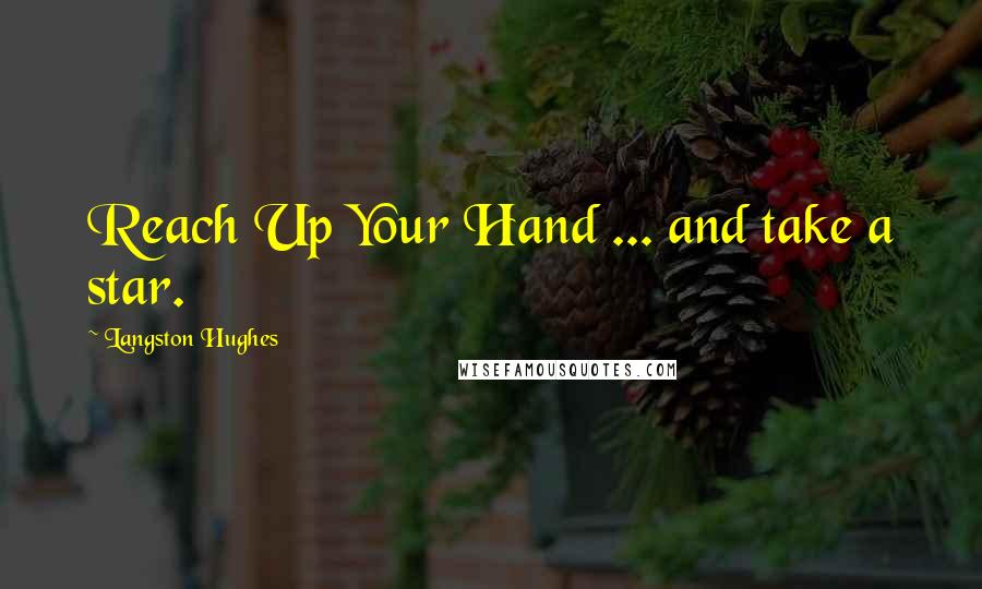 Langston Hughes Quotes: Reach Up Your Hand ... and take a star.