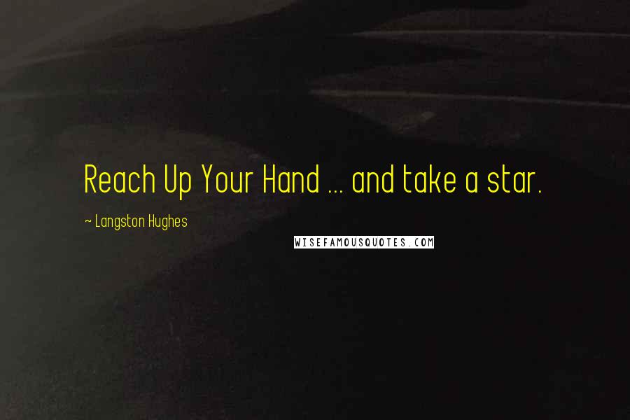 Langston Hughes Quotes: Reach Up Your Hand ... and take a star.