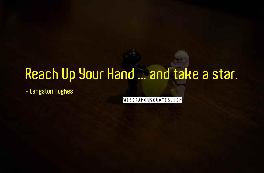 Langston Hughes Quotes: Reach Up Your Hand ... and take a star.