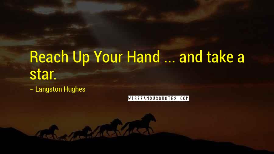 Langston Hughes Quotes: Reach Up Your Hand ... and take a star.