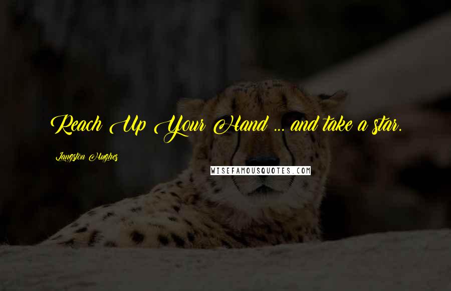 Langston Hughes Quotes: Reach Up Your Hand ... and take a star.