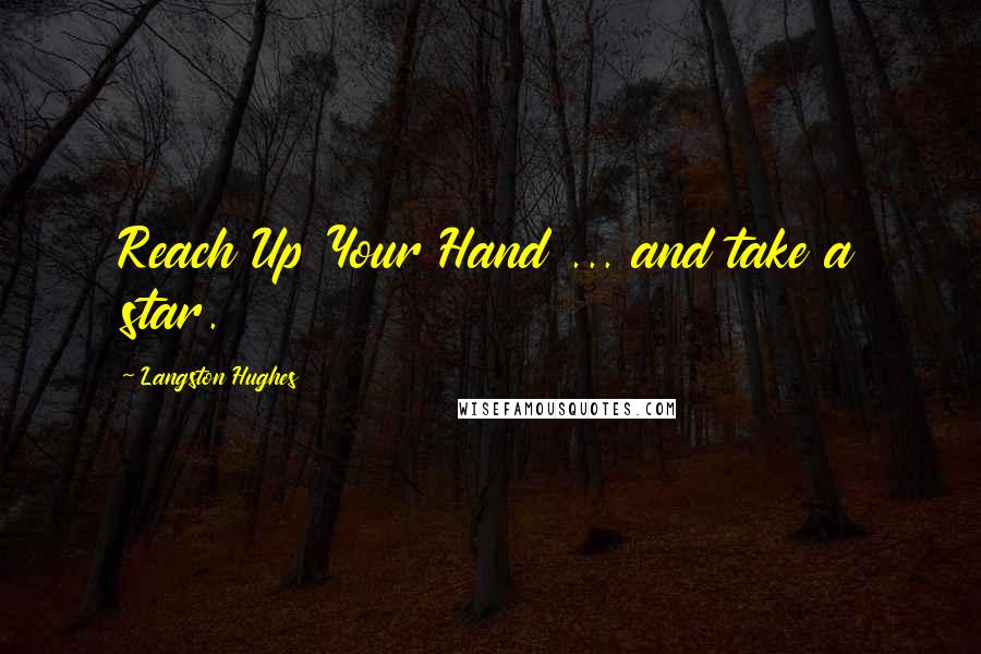 Langston Hughes Quotes: Reach Up Your Hand ... and take a star.