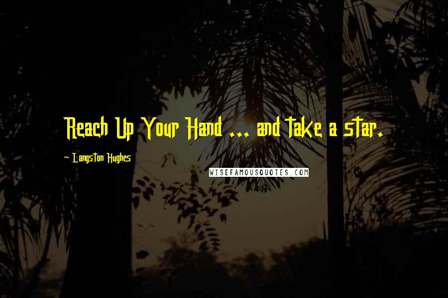 Langston Hughes Quotes: Reach Up Your Hand ... and take a star.