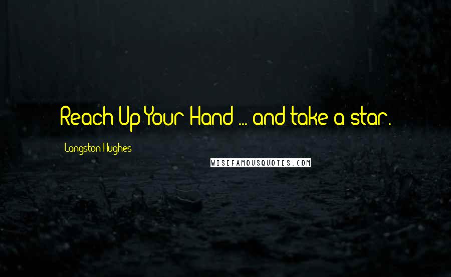 Langston Hughes Quotes: Reach Up Your Hand ... and take a star.