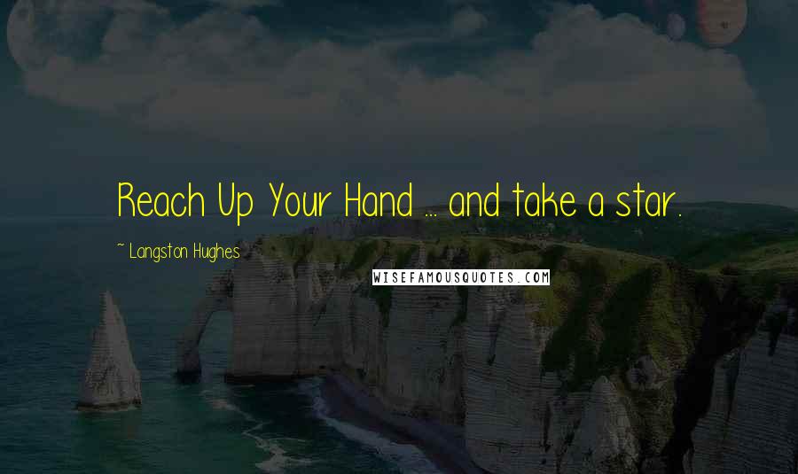 Langston Hughes Quotes: Reach Up Your Hand ... and take a star.
