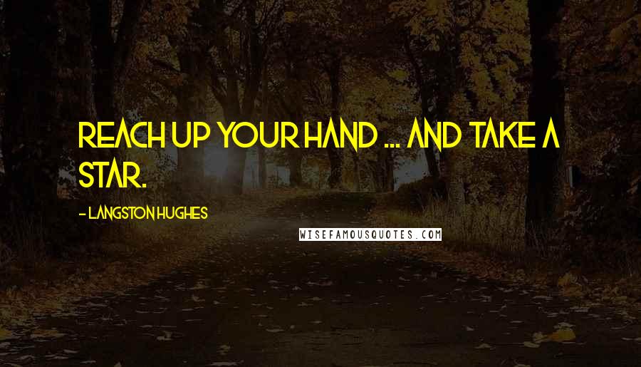Langston Hughes Quotes: Reach Up Your Hand ... and take a star.
