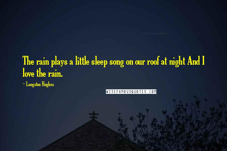 Langston Hughes Quotes: The rain plays a little sleep song on our roof at night And I love the rain.