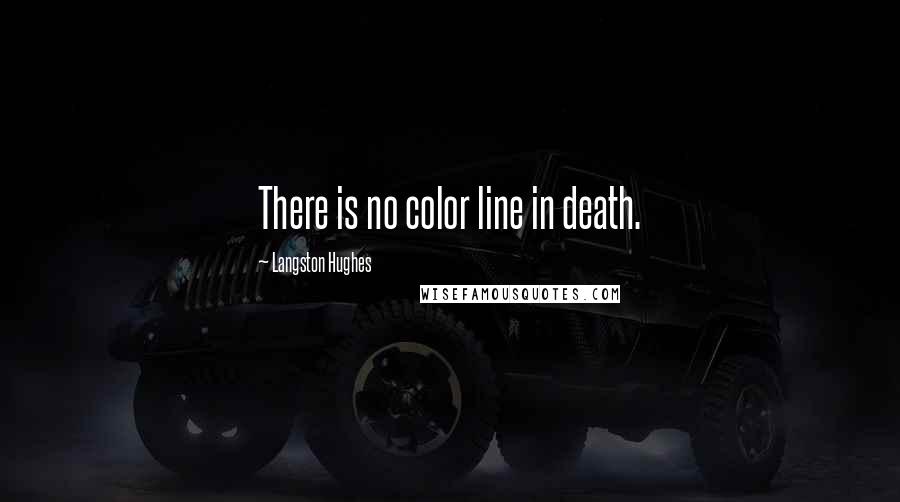 Langston Hughes Quotes: There is no color line in death.