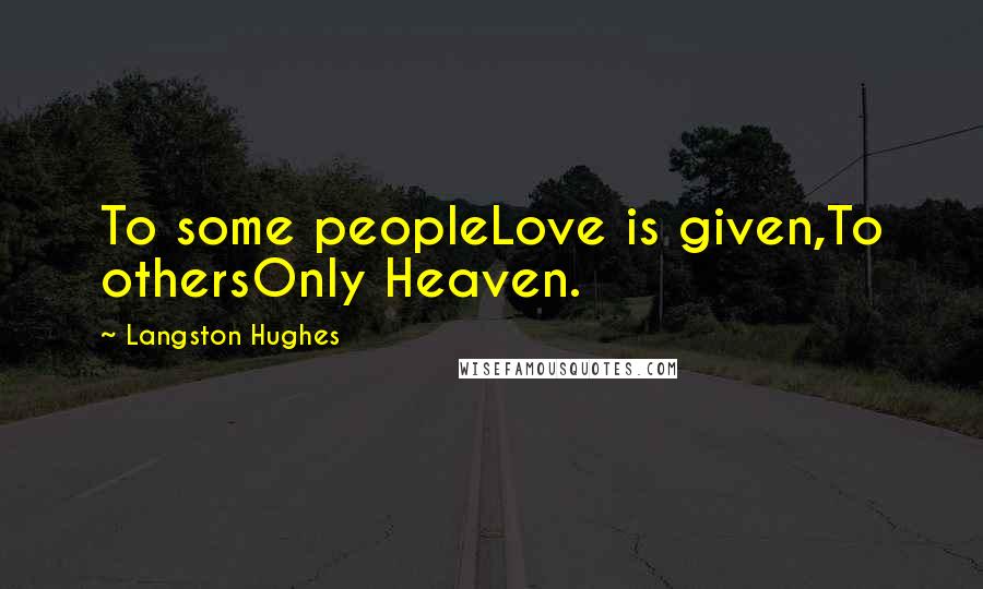 Langston Hughes Quotes: To some peopleLove is given,To othersOnly Heaven.