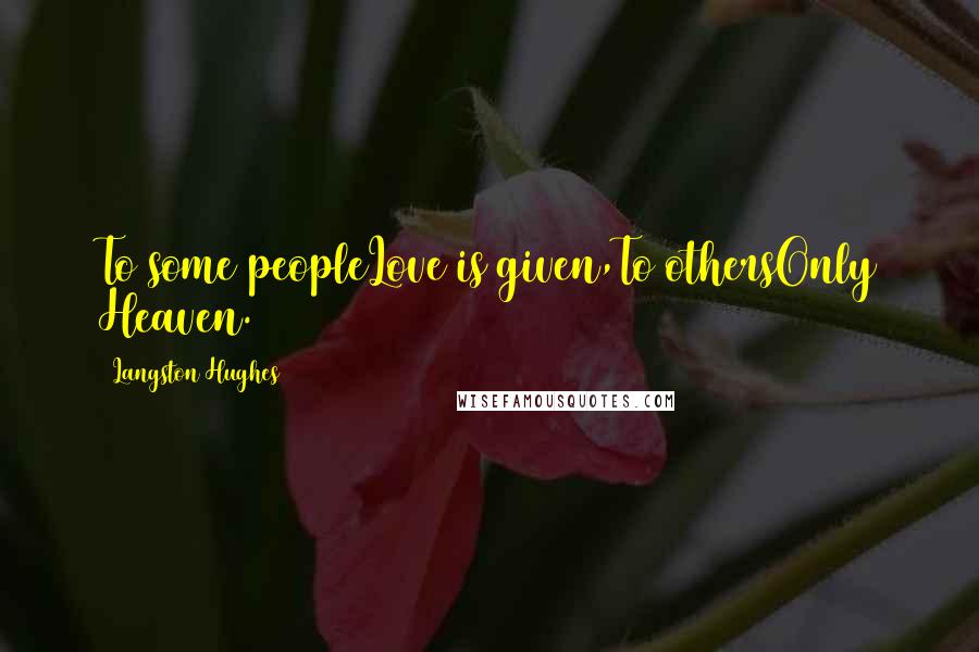 Langston Hughes Quotes: To some peopleLove is given,To othersOnly Heaven.