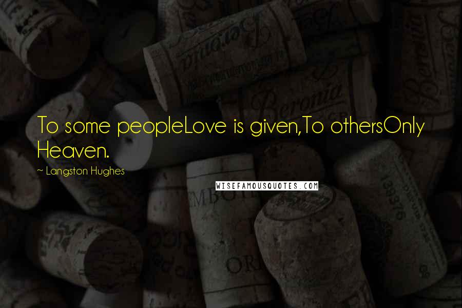 Langston Hughes Quotes: To some peopleLove is given,To othersOnly Heaven.