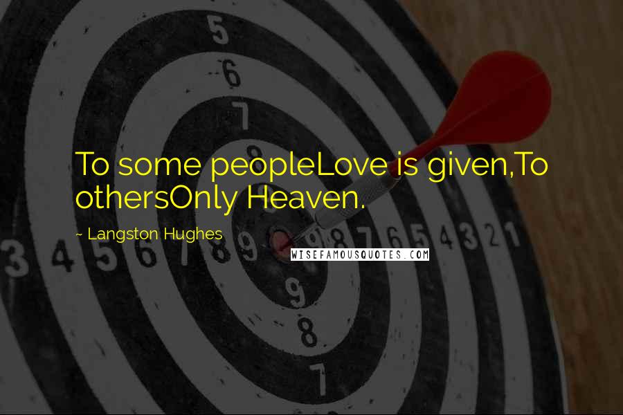 Langston Hughes Quotes: To some peopleLove is given,To othersOnly Heaven.