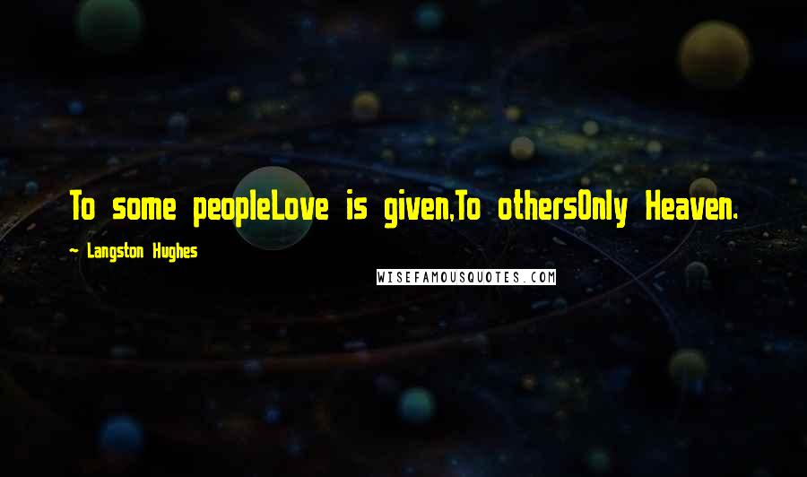 Langston Hughes Quotes: To some peopleLove is given,To othersOnly Heaven.