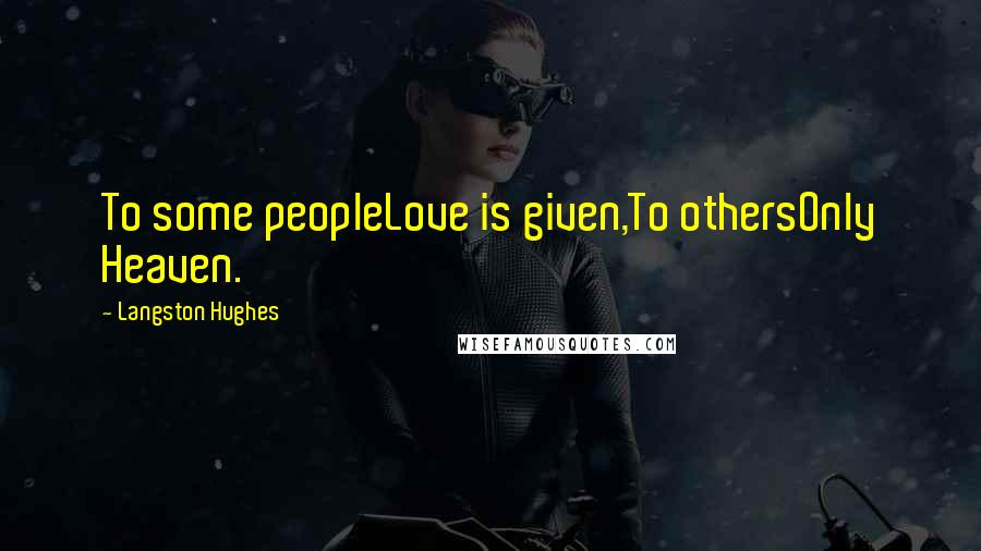 Langston Hughes Quotes: To some peopleLove is given,To othersOnly Heaven.