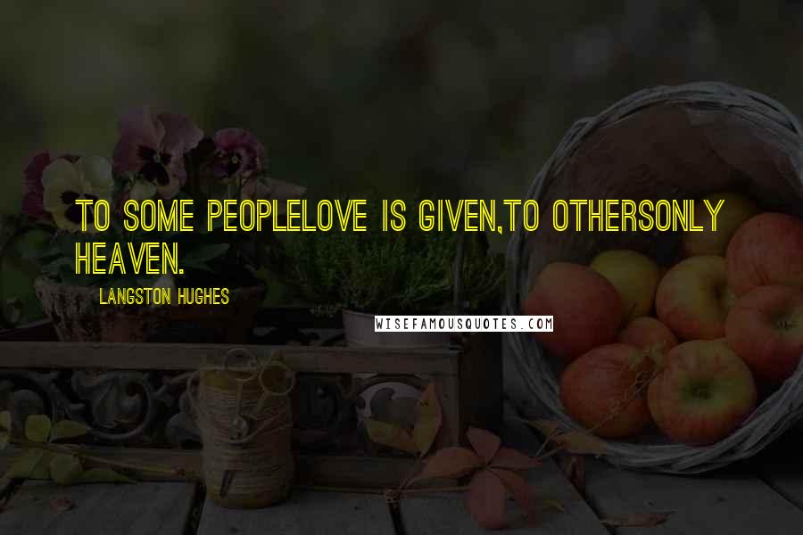 Langston Hughes Quotes: To some peopleLove is given,To othersOnly Heaven.