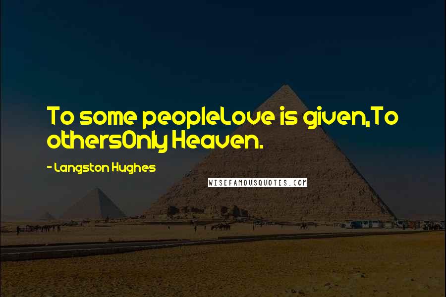 Langston Hughes Quotes: To some peopleLove is given,To othersOnly Heaven.