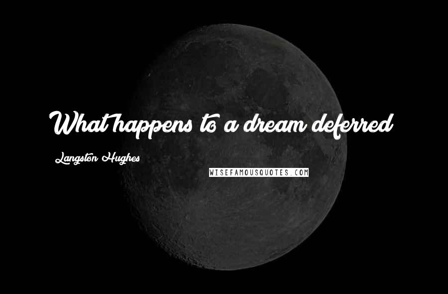 Langston Hughes Quotes: What happens to a dream deferred?