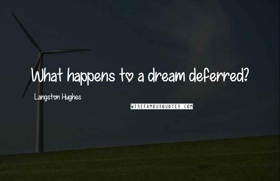 Langston Hughes Quotes: What happens to a dream deferred?