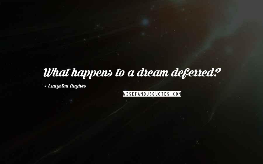 Langston Hughes Quotes: What happens to a dream deferred?