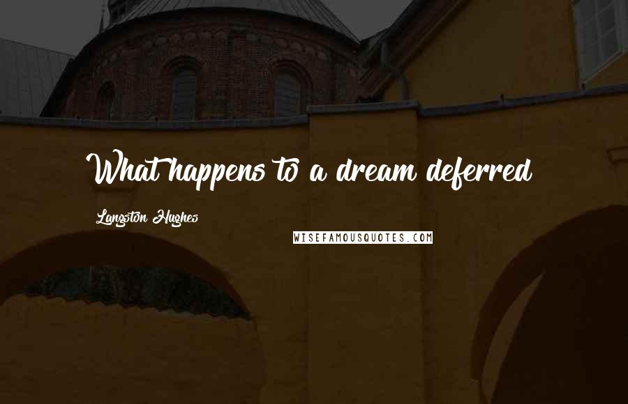 Langston Hughes Quotes: What happens to a dream deferred?