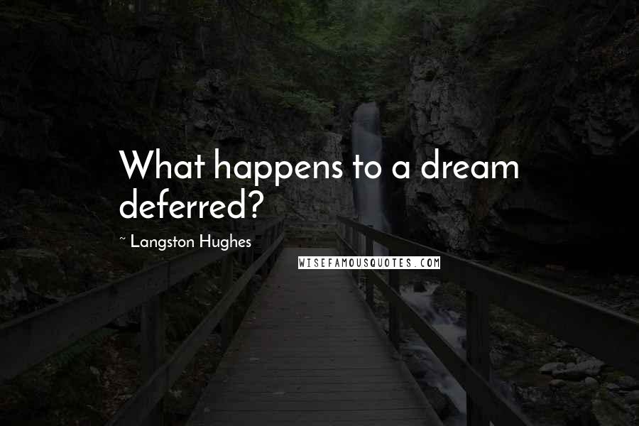 Langston Hughes Quotes: What happens to a dream deferred?