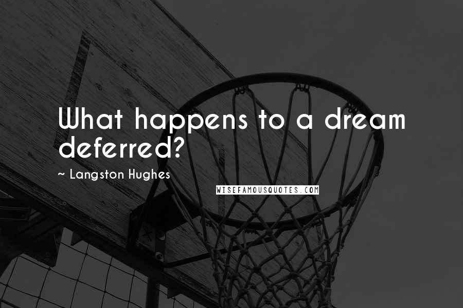 Langston Hughes Quotes: What happens to a dream deferred?