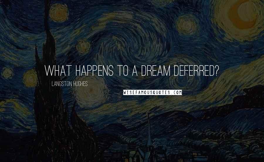 Langston Hughes Quotes: What happens to a dream deferred?