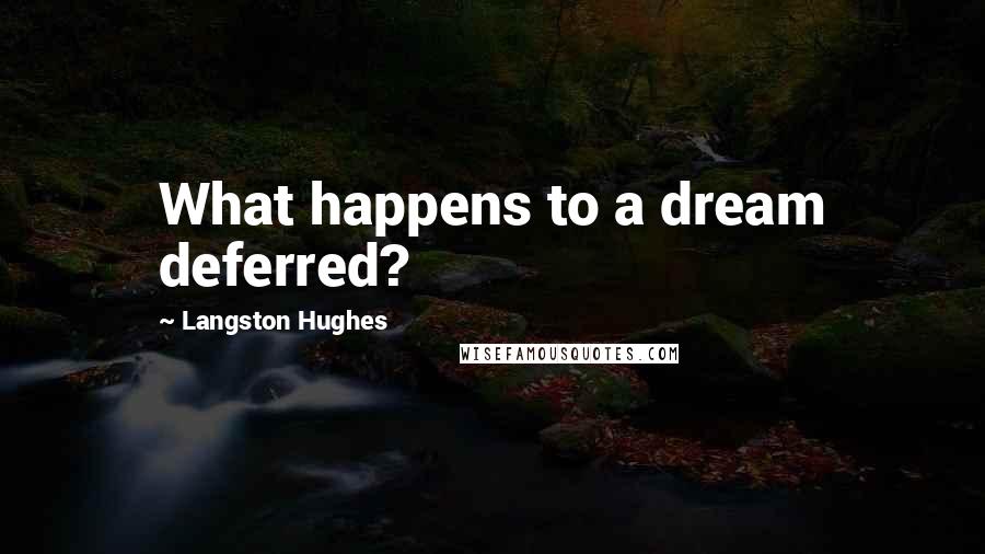 Langston Hughes Quotes: What happens to a dream deferred?