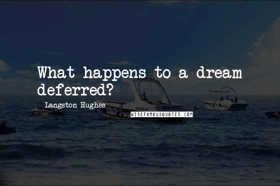 Langston Hughes Quotes: What happens to a dream deferred?