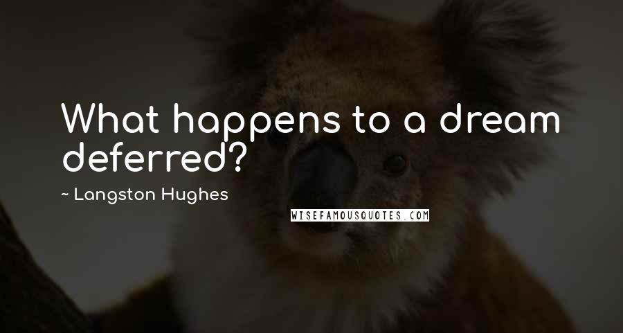 Langston Hughes Quotes: What happens to a dream deferred?