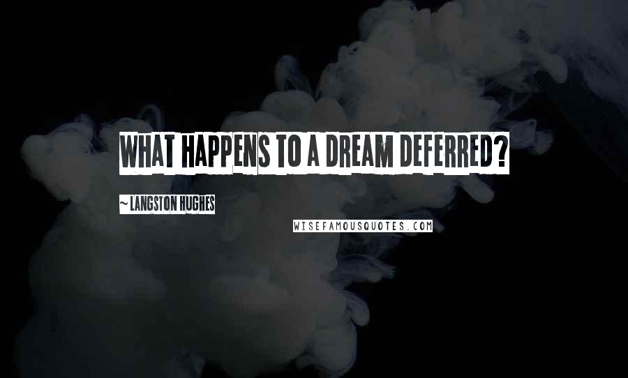 Langston Hughes Quotes: What happens to a dream deferred?